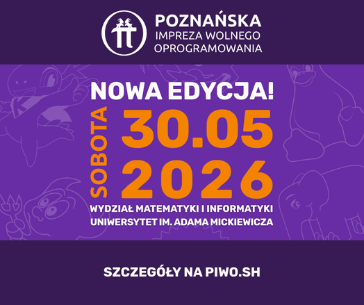 Grafika inaugurująca wydarzenie „Poznańska Impreza Wolnego Oprogramowania”. Zawiera datę (sobota, 30.05.2026) oraz informację o miejscu (Wydział Matematyki i Informatyki Uniwersytetu im. Adama Mickiewicza). W tle widoczne są kolorowe grafiki - postacie i maskotki ze świat open-source. Na dole tekst „Szczegóły na piwo.sh”.
