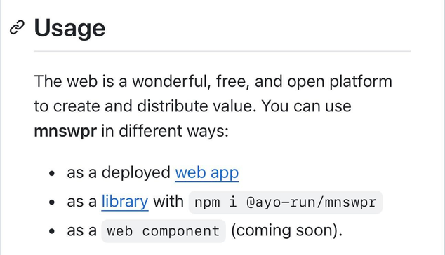 Usage

The web is a wonderful, free, and open platform to create and distribute value. You can use mnswpr in different ways:

as a deployed web app
as a library with npm i @ayo-run/mnswpr
as a web component (coming soon).