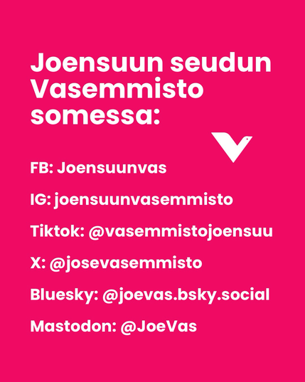 teksti: FB joensuuva, IG: joensuunvasemmisto, Toktok: @vasemmistojoensuu, X: @josevasemmisto, Bluesky: @joevas.bsky.social mastodon: @joeVas.mastodon.social