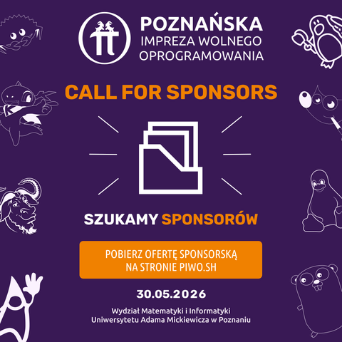 Grafika zawiera logo i napis „Poznańska Impreza Wolnego Oprogramowania”, duży nagłówek „CALL FOR SPONSORS” oraz „SZUKAMY SPONSORÓW”, pomarańczowy przycisk „POBIERZ OFERTĘ SPONSORSKĄ NA STRONIE PIWO.SH”, datę „30.05.2026” i lokalizację Wydział Matematyki i Informatyki UAM w Poznaniu; po bokach białe rysunkowe maskotki postaci ze świat open source.