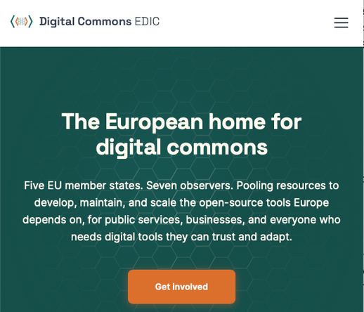 Screenshot of the Digital Commons EDIC homepage, showing the text: 

The European home for digital commons. Five EU member states. Seven observers. Pooling resources to develop, maintain, and scale the open-source tools Europe depends on, for public services, businesses, and everyone who needs digital tools they can trust and adapt. Get involved