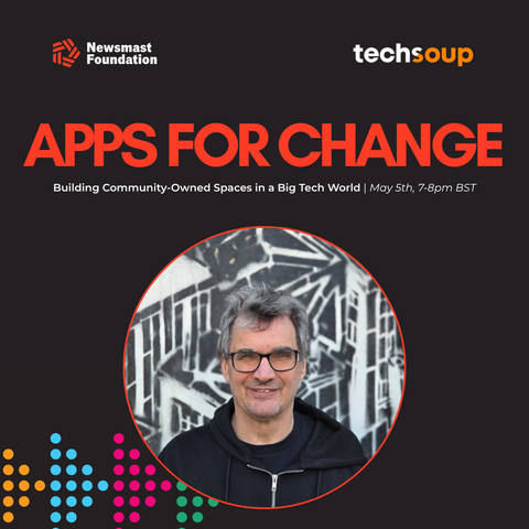 A graphic which reads: Newsmast Foundation. techsoup. Apps for Change. Building community-owned spaces in a Big Tech world. May 5th, 7-8pm BST. 

There is an image of a man in a black hoodie, wearing glasses and smiling into the camera.