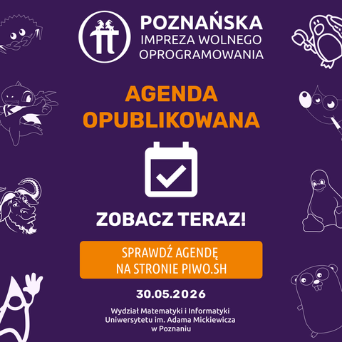 Grafika z fioletowym tłem z napisem „Poznańska Impreza Wolnego Oprogramowania”, duży pomarańczowy nagłówek „AGENDA OPUBLIKOWANA”, biały ikona kalendarza z haczykiem, poniżej biały tekst „ZOBACZ TERAZ!” i pomarańczowy przycisk „SPRAWDŹ AGENDĘ NA STRONIE PIWO.SH”, data „30.05.2026” i informacje o wydziale na dole, po bokach białe rysunki postaci ze świata Open Source