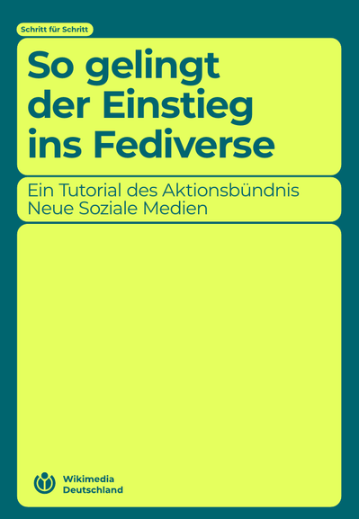 Das Bild zeigt die Titelseite der Broschüre, die den Schriftzug trägt „Schritt für Schritt. So gelingt der Einstieg ins Fediverse. Ein Tutorial des Aktionsbündnis neue soziale Medien.“ Zudem wird am Fuße der Seite noch Wikimedia Deutschland genannt, die freundlicherweise die Herausgabe der Broschüre organisiert haben. 