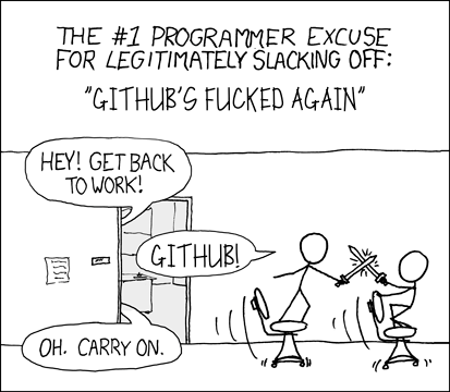 XKCD #303 UPDATED

THE #1 PROGRAMMER EXCUSE FOR LEGITIMATELY SLACKING OFF:
"GITHUB'S FUCKED AGAIN”

HEY! GET BACK TO WORK! 

GITHUB!

OH, CARRY ON
