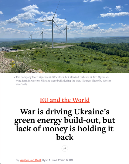 EU observer article screenshot - War is driving Ukraine’s green energy build-out, but lack of money is holding it back - By Wester van Gaal, Kyiv, 1 June 2026. Picture by Wester van Gaal: Windfarms in Ukraine countryside. Caption: The company faced significant difficulties, but all wind turbines at Eco Optima’s wind farm in western Ukraine were built during the war.