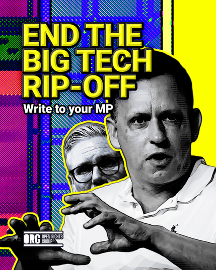 Text: End the Big Tech Rip-Off. Write to your MP.

Image: Monochrome photo of Peter Thiel, co-founder of Palantir, with Kier Starmer peeking over his shoulder on top of a pink, blue and yellow patterned background in vertical panels.