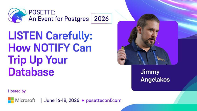 Promotional graphic for POSETTE: An Event for Postgres 2026. Session title reads ‘LISTEN Carefully: How NOTIFY Can Trip Up Your Database.’ Speaker name Jimmy Angelakos is shown. Hosted by Microsoft. June 16–18, 2026. posetteconf.com.