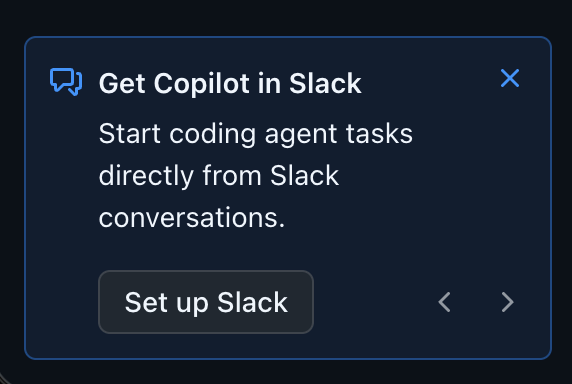 A banner from GitHub saying:

Get Copilot in Slack
Start coding agent tasks directly from Slack conversations.