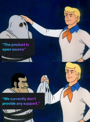Scooby-Doo meme where there's a man under the hood in the top image that says "The product is open source," and when revealed, it says "We currently don't provide any support."
