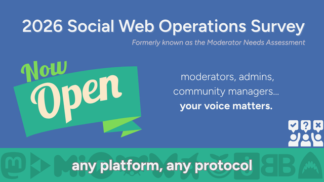 Promotional graphic for the 2026 Social Web Operations Survey, formerly known as the Moderator Needs Assessment. Text reads: "Now Open. Moderators, admins, community managers... your voice matters. Any platform, any protocol." 
