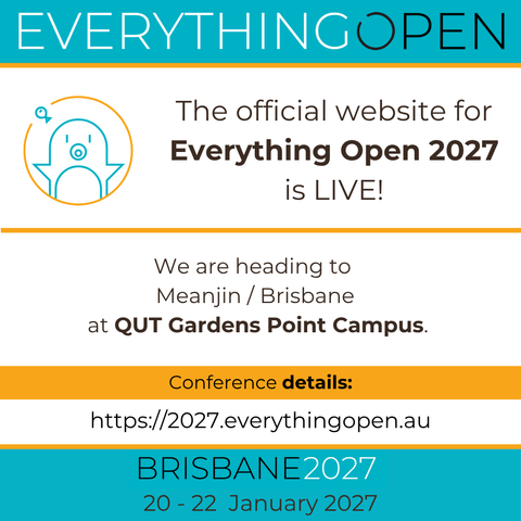 🎉 The wait is over! The website for Everything Open 2027 is officially LIVE!


👉 Check it out here: https://2027.everythingopen.au


There are already important updates to read and actions you can take today to get involved. Let’s work together to make this the best Everything Open yet! 🚀


📍We are heading to beautiful Meanjin / Brisbane from 20-22 January 2027 at the QUT Gardens Point Campus.


Please help us spread the word by liking, commenting, and sharing this post with your networks! 🙌
