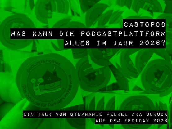 Ein grünes Sharepic mit vielen Stickern vom Logo des CastopodhServer podcasts.homes, einer Schnecke mit Häuschen. Darüber ist zu lesen: Castopod, was kann die Podcastplattform im Jahr 2026? Ein Talk von Stephanie Henkel aka Ückück auf dem Fediday 2026