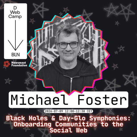 A graphic showing a man wearing glasses, Michael Foster, in a cut out neon style frame on a background of neon stars. 

Around the image, words read: D Web Camp. BLN. Newsmast Foundation. Michael Foster. 2026-08-09 12:00-12:30 CET. Black Holes & Day-Glo Symphonies: Onboarding Communities to the Social Web.