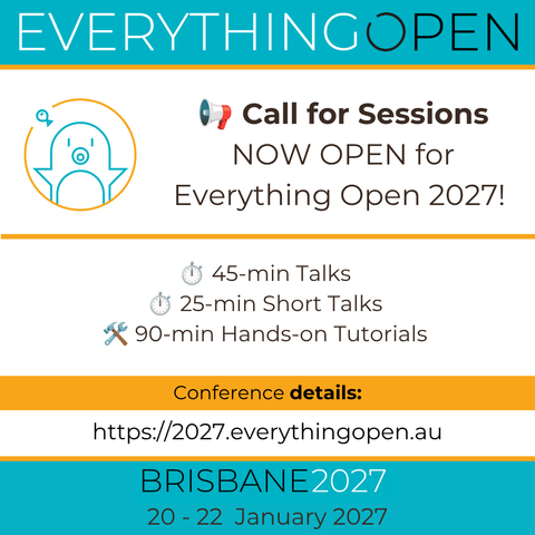 📢 Call for Sessions NOW OPEN for Everything Open 2027! 🚀
Got a talk or tutorial on Linux, open source, open hardware, open AI, or open data? We want your proposals!

🎁 Accepted speakers get a complimentary Professional conference pass!

Formats:
⏱️ 45-min Talks
⏱️ 25-min Short Talks
🛠️ 90-min Hands-on Tutorials

Specialist Tracks: Kernel Dev | Ops & Security | Public Sector
🗓️ Closes 6 Sept 2026 (AoE)
Submit your proposal today! 👇
https://2027.everythingopen.au/news/call-for-sessions/
