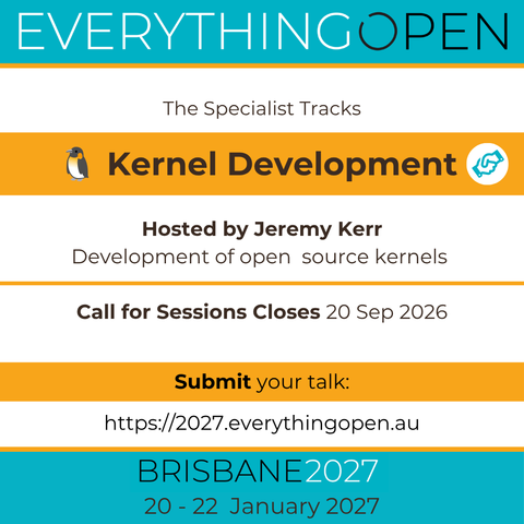 Three specialist tracks will run alongside the main program: one on each day.

🐧 Kernel Development 
Hosted by Jeremy Kerr

Covering the development of open source kernels (Linux and others): hardware enablement, project updates, roadmaps, processes, infrastructure, sustainability, and more.

🗓️ Closes 20 Sept 2026
Submit your proposal today! 👇
https://2027.everythingopen.au/programme/specialist-tracks/