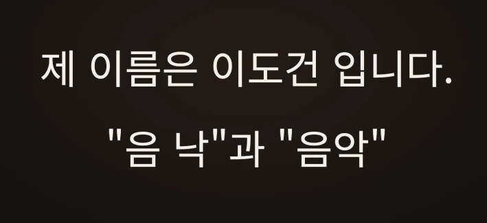 검은색 배경에 흰색 글씨로 "제 이름은 이도건 입니다."와 그 아래에 ""음 낙"과 "음악""이라는 문구가 적혀 있습니다.